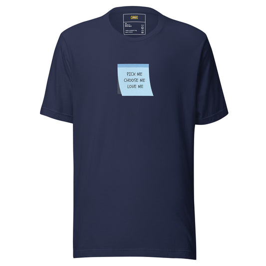Pick Me, Choose Me, Love Me Unisex t-shirt